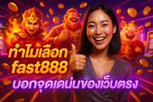 ทำไมเลือก fast888 บอกจุดเด่นของเว็บตรง